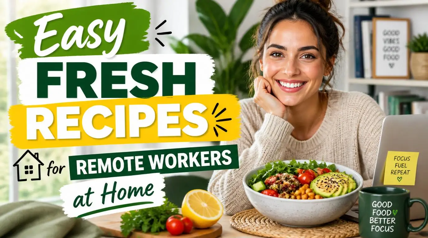 Easy Fresh Recipes for Remote Workers at Home