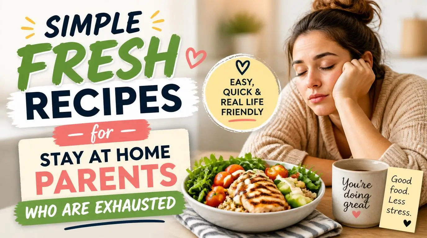 Simple Fresh Recipes for Stay at Home Parents Who Are Exhausted
